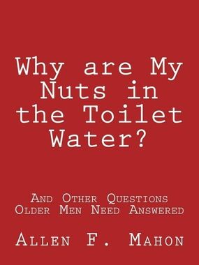 Why Are My Nuts in the Toilet Water? – Allen F. Mahon (Red Cover)